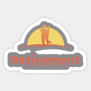 Retirement my ultimate goal in life Sticker